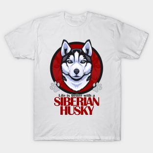 Life is Better with a Siberian Husky! Especially for Husky Dog Lovers! T-Shirt